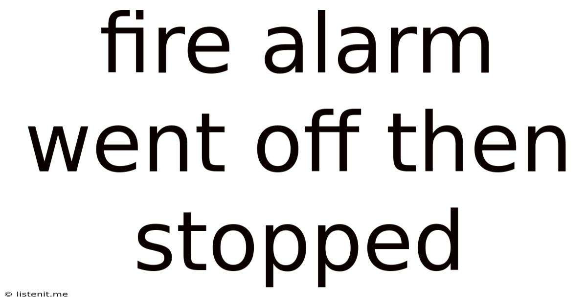 Fire Alarm Went Off Then Stopped