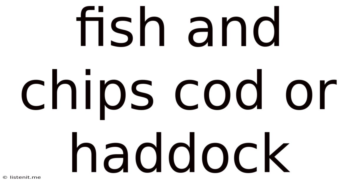 Fish And Chips Cod Or Haddock