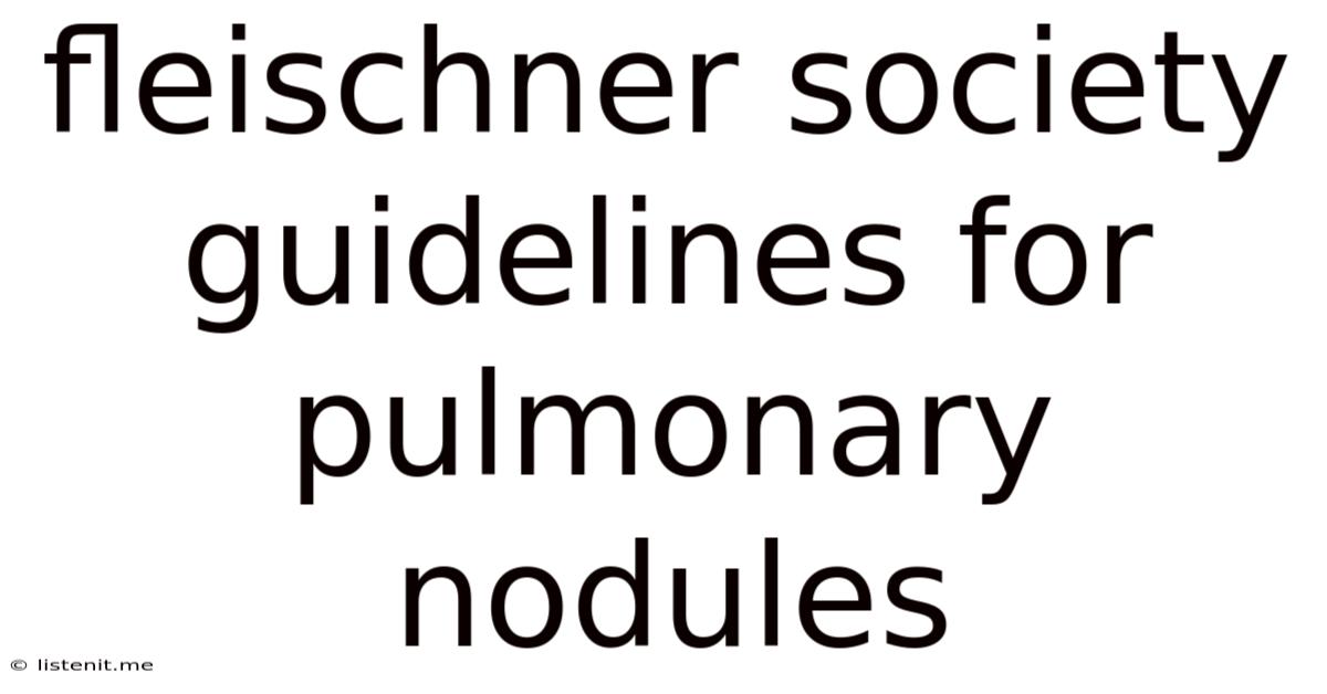 Fleischner Society Guidelines For Pulmonary Nodules
