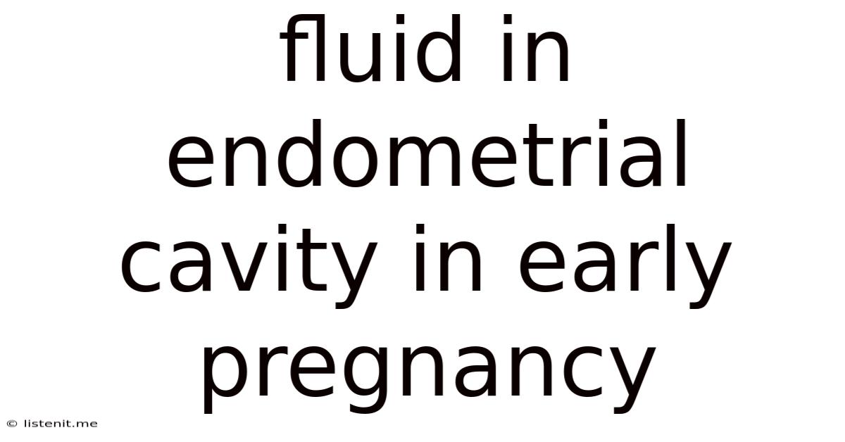 Fluid In Endometrial Cavity In Early Pregnancy