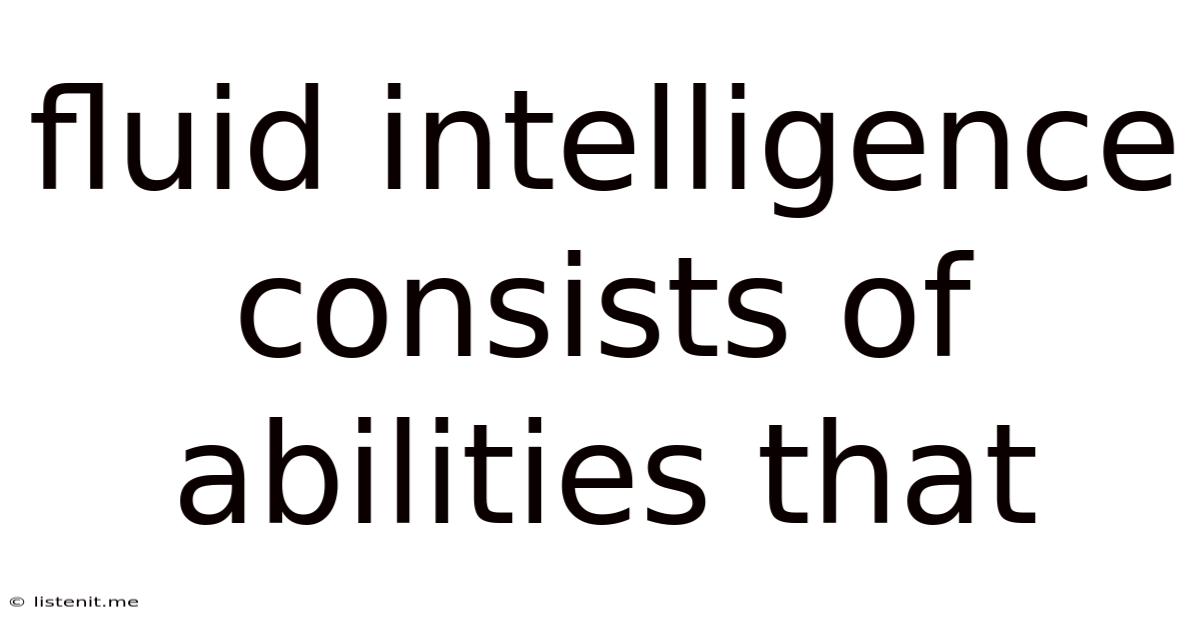 Fluid Intelligence Consists Of Abilities That