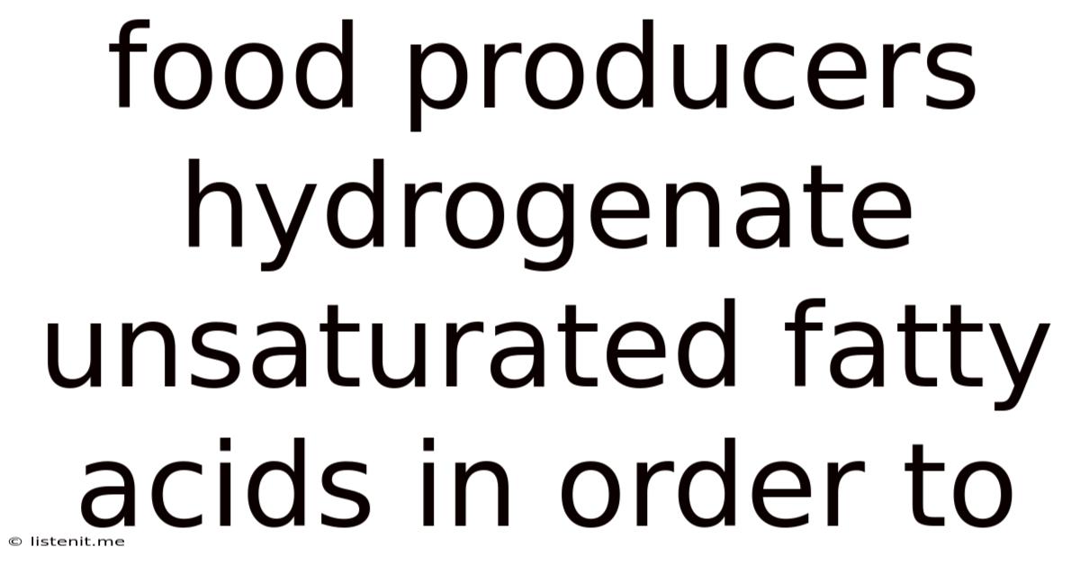 Food Producers Hydrogenate Unsaturated Fatty Acids In Order To