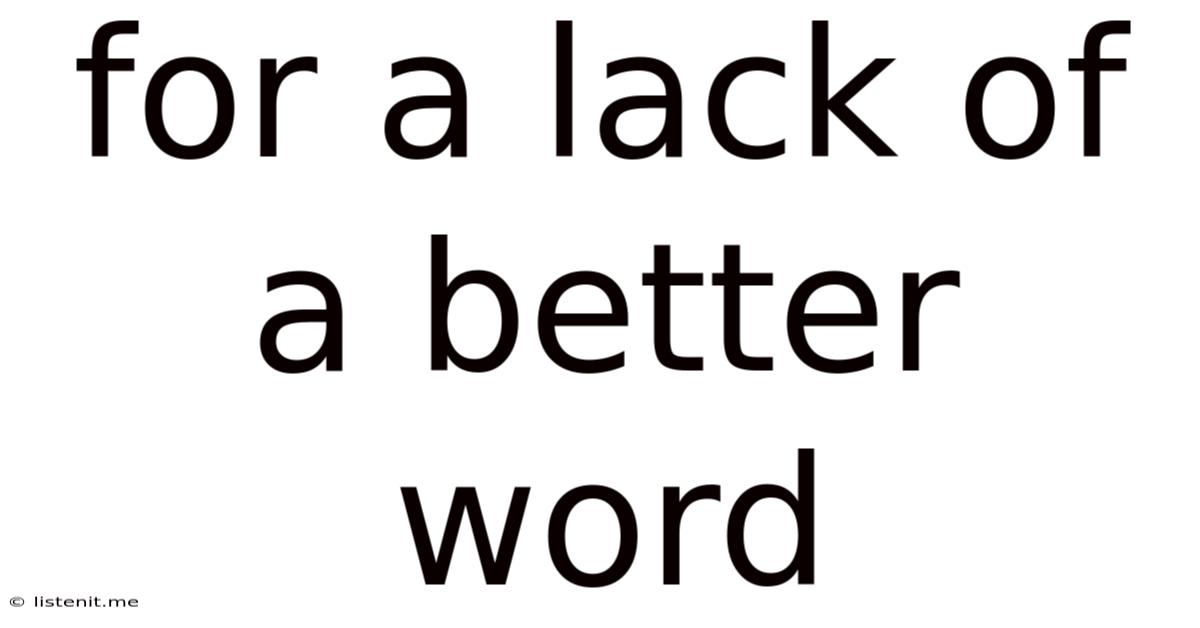 For A Lack Of A Better Word