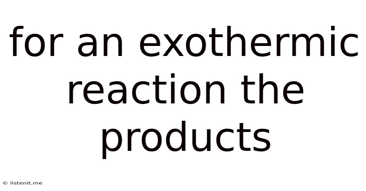 For An Exothermic Reaction The Products