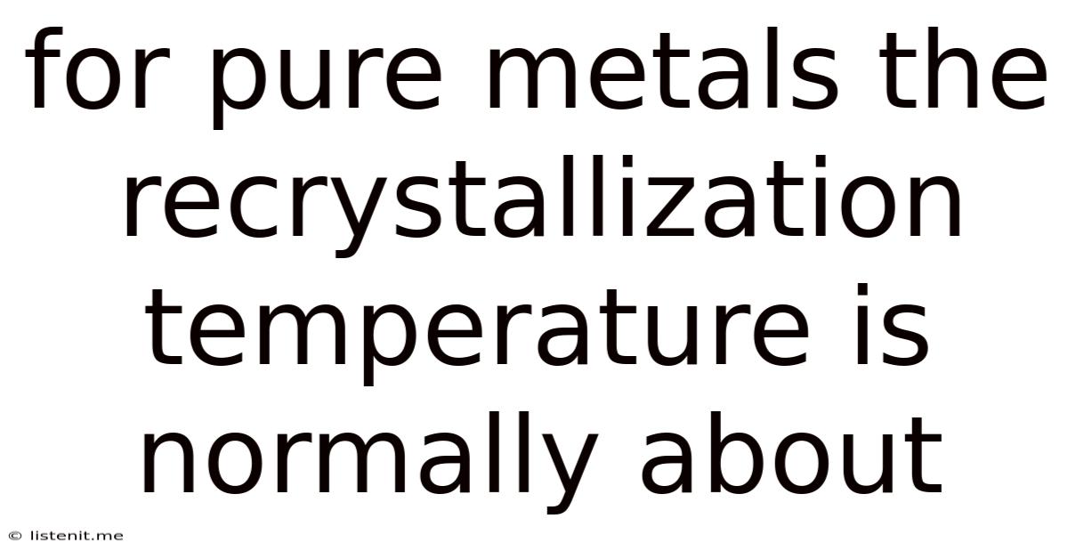 For Pure Metals The Recrystallization Temperature Is Normally About