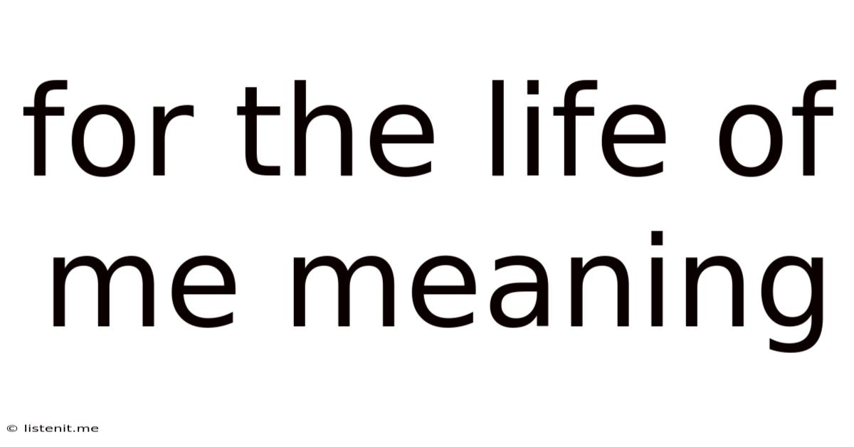 For The Life Of Me Meaning