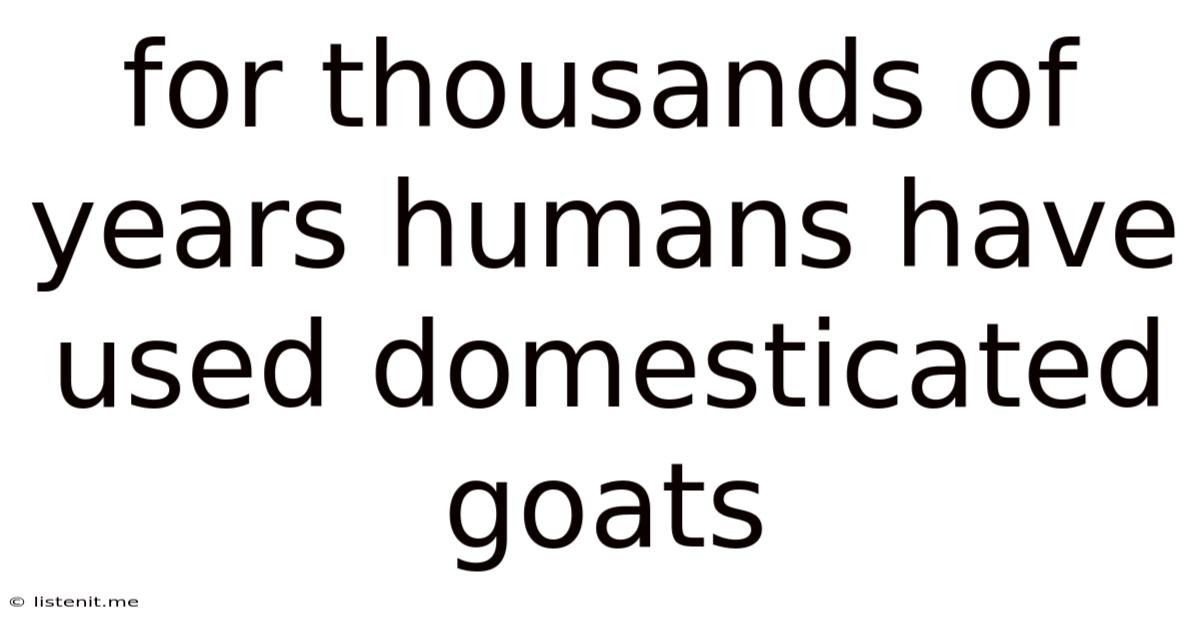 For Thousands Of Years Humans Have Used Domesticated Goats