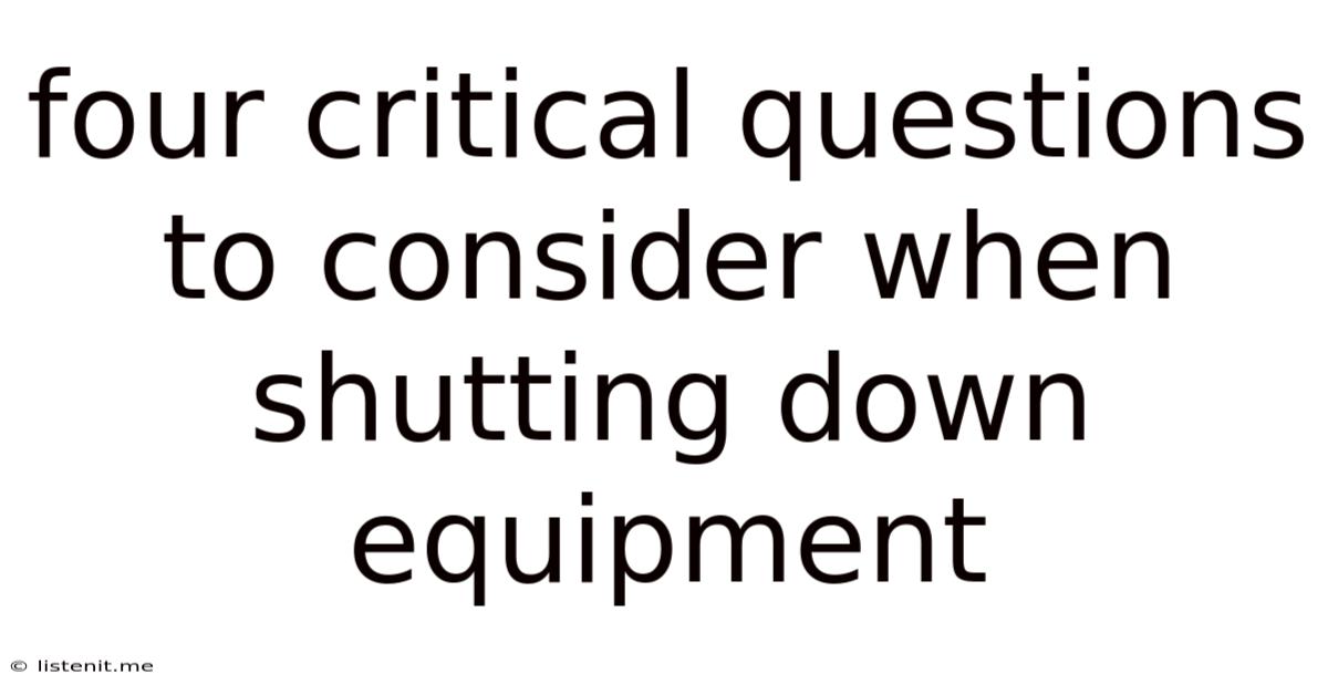 Four Critical Questions To Consider When Shutting Down Equipment