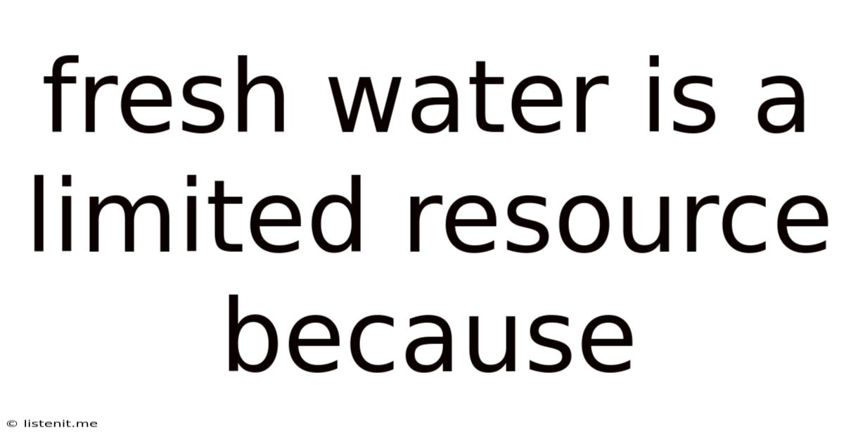 Fresh Water Is A Limited Resource Because