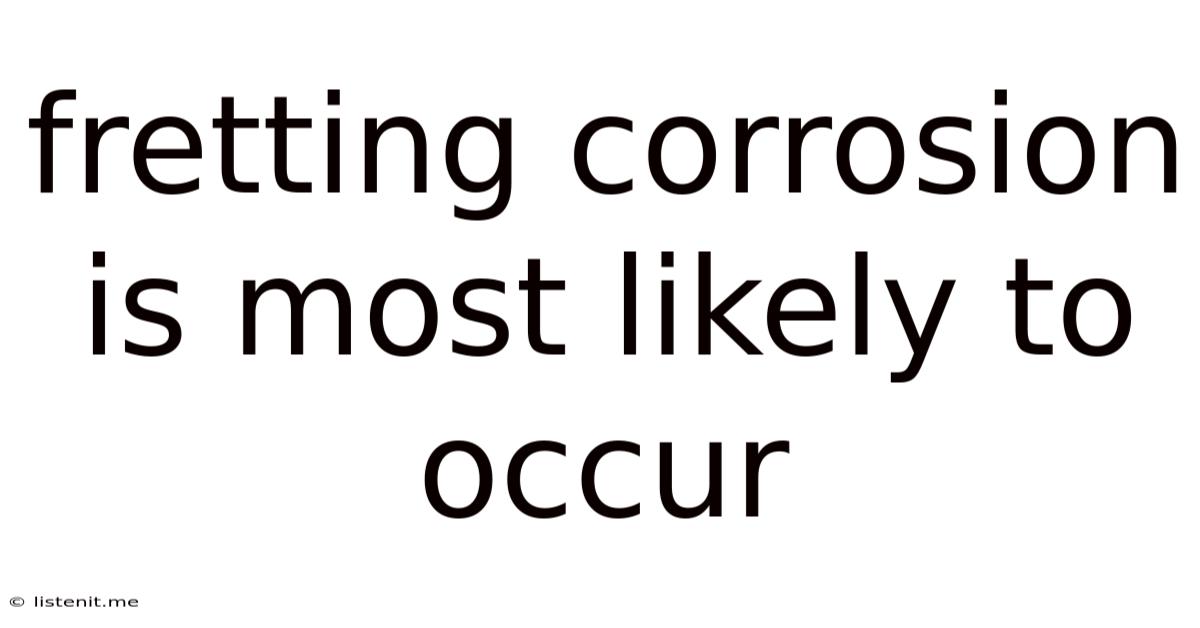 Fretting Corrosion Is Most Likely To Occur