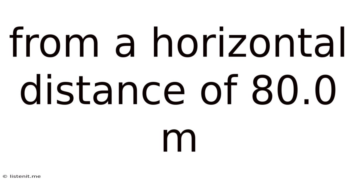 From A Horizontal Distance Of 80.0 M