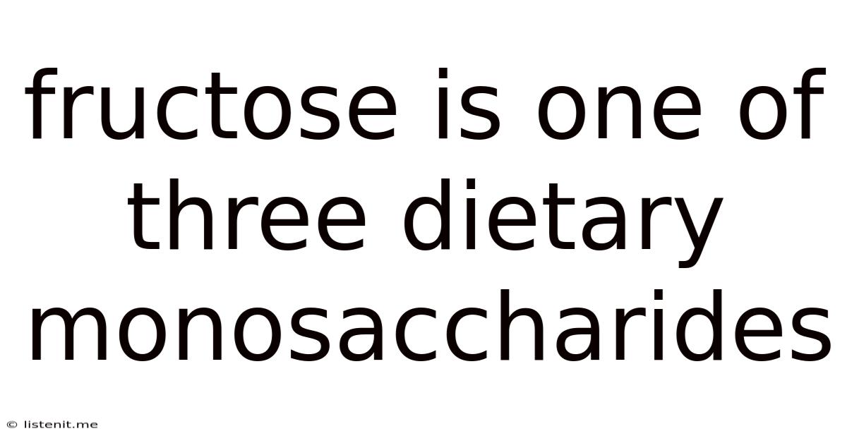 Fructose Is One Of Three Dietary Monosaccharides