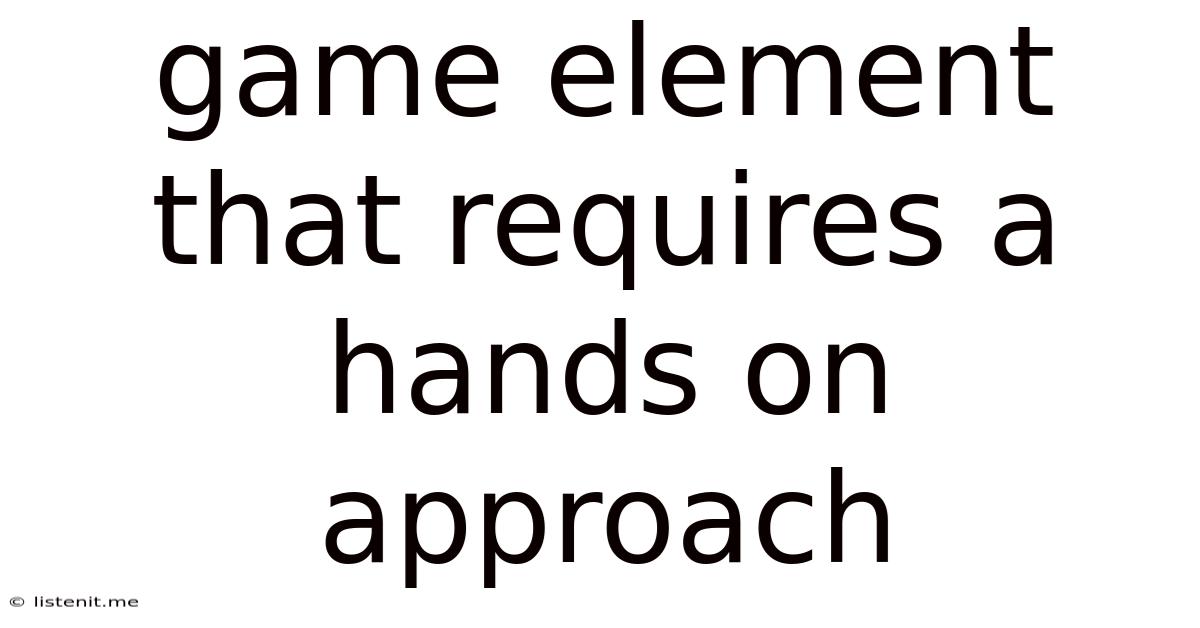 Game Element That Requires A Hands On Approach