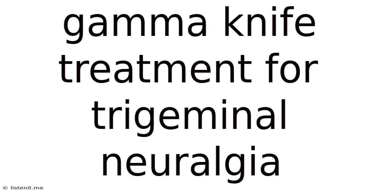 Gamma Knife Treatment For Trigeminal Neuralgia
