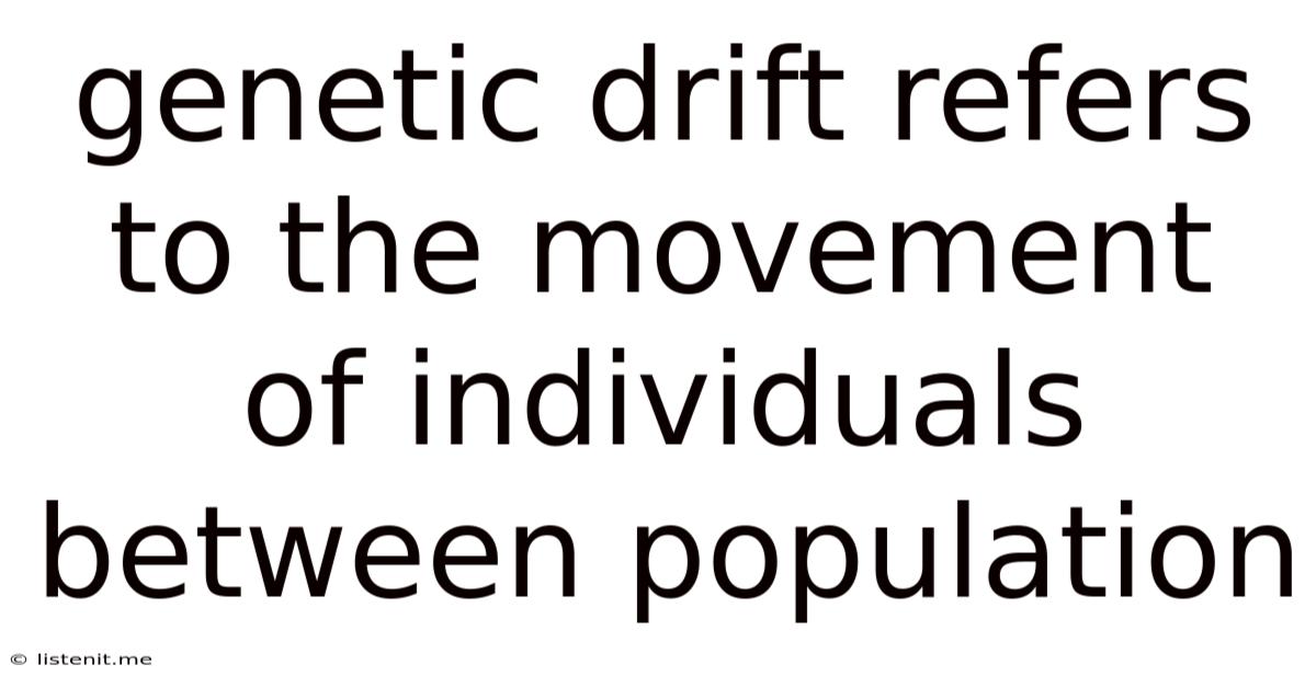 Genetic Drift Refers To The Movement Of Individuals Between Population
