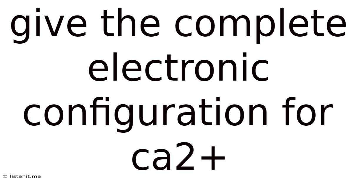 Give The Complete Electronic Configuration For Ca2+