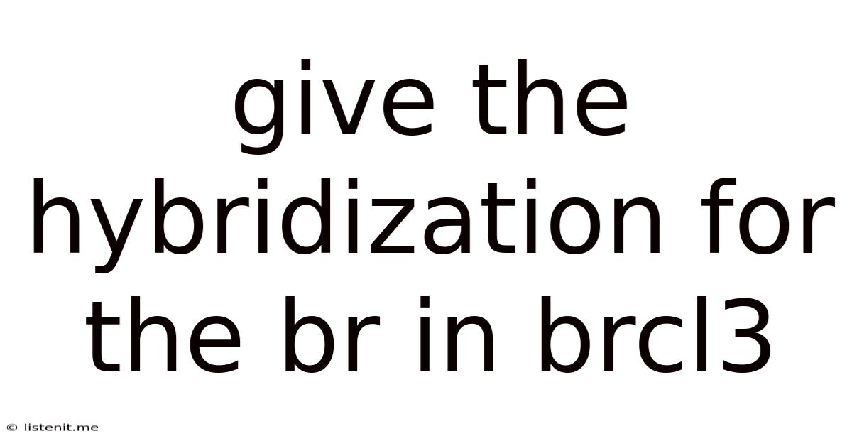 Give The Hybridization For The Br In Brcl3