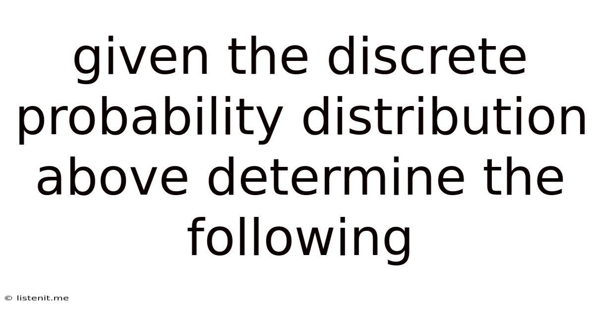 Given The Discrete Probability Distribution Above Determine The Following