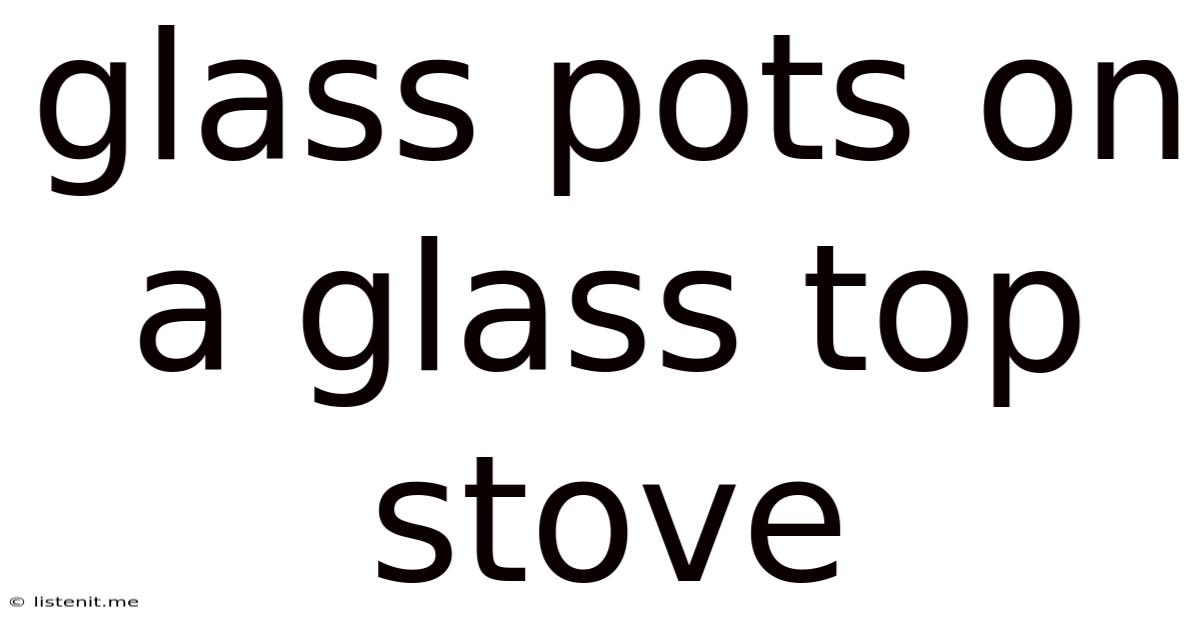 Glass Pots On A Glass Top Stove