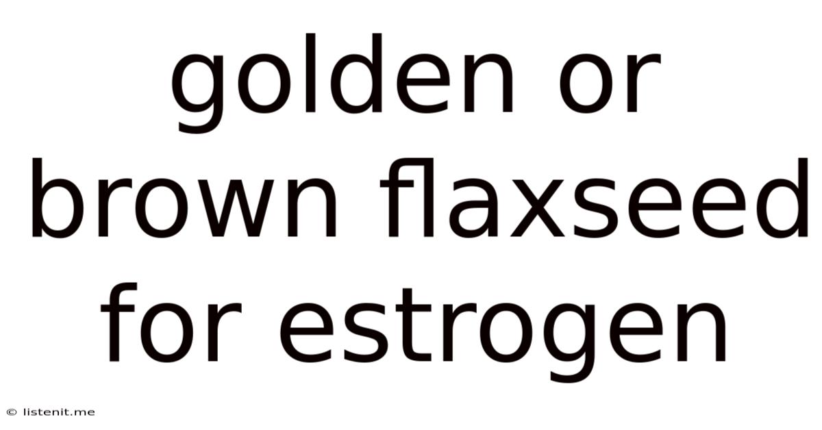 Golden Or Brown Flaxseed For Estrogen