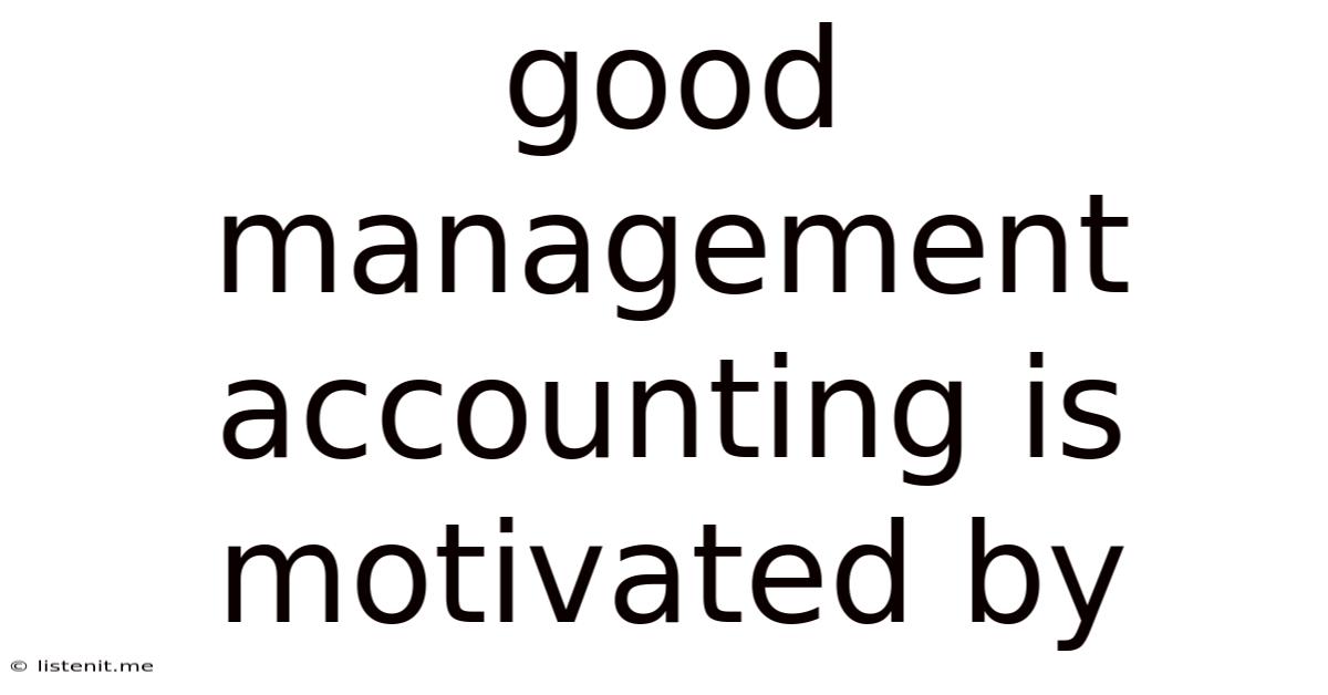 Good Management Accounting Is Motivated By