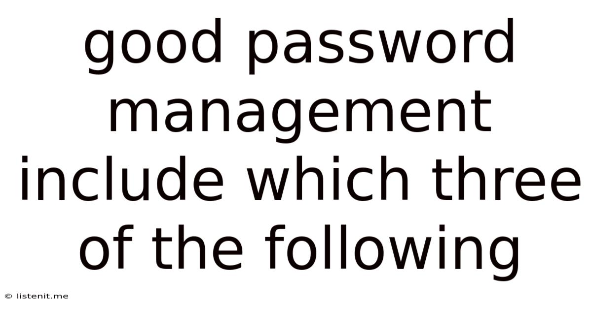 Good Password Management Include Which Three Of The Following