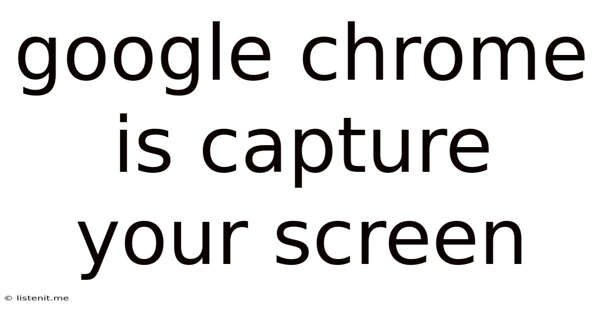 Google Chrome Is Capture Your Screen