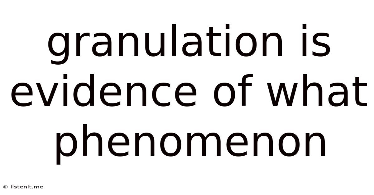 Granulation Is Evidence Of What Phenomenon
