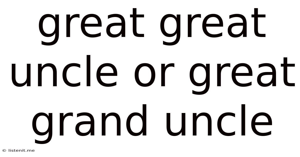 Great Great Uncle Or Great Grand Uncle