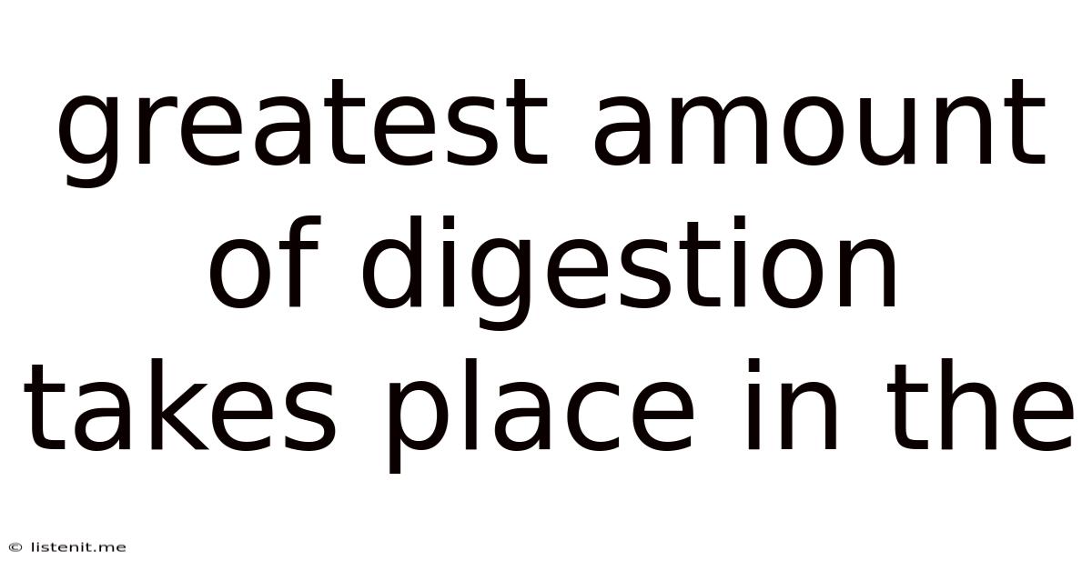 Greatest Amount Of Digestion Takes Place In The