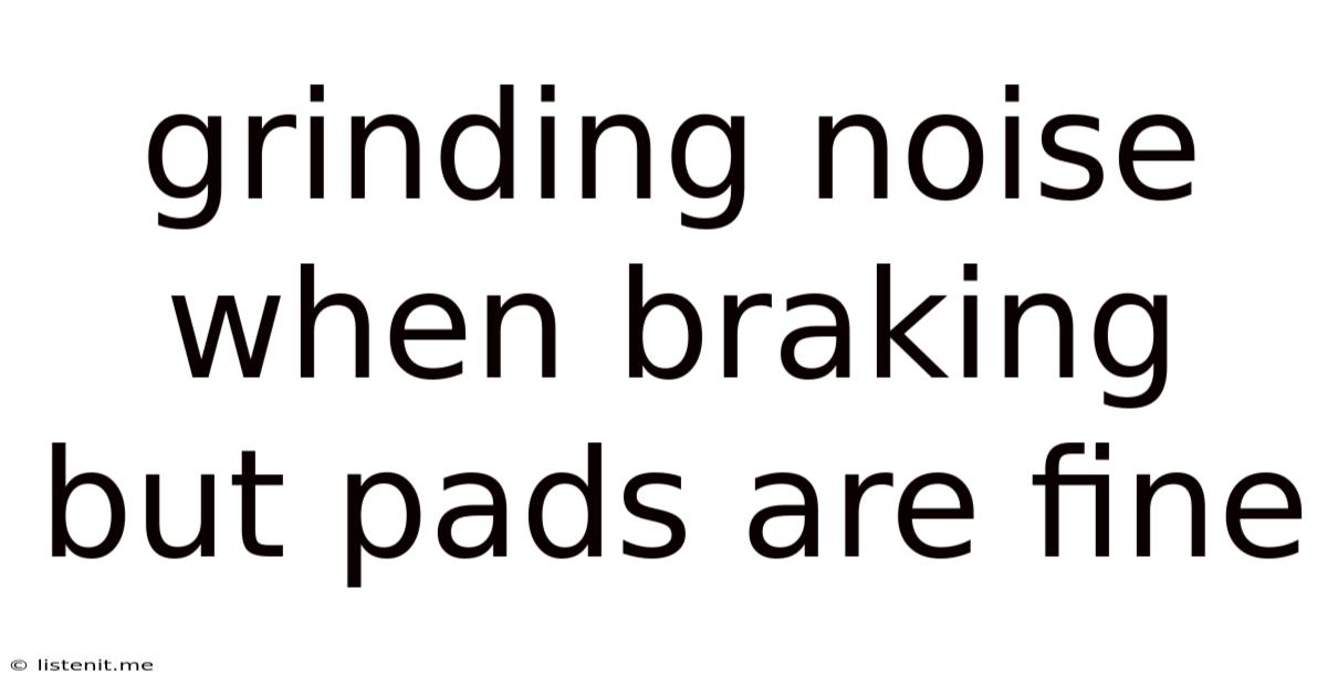 Grinding Noise When Braking But Pads Are Fine