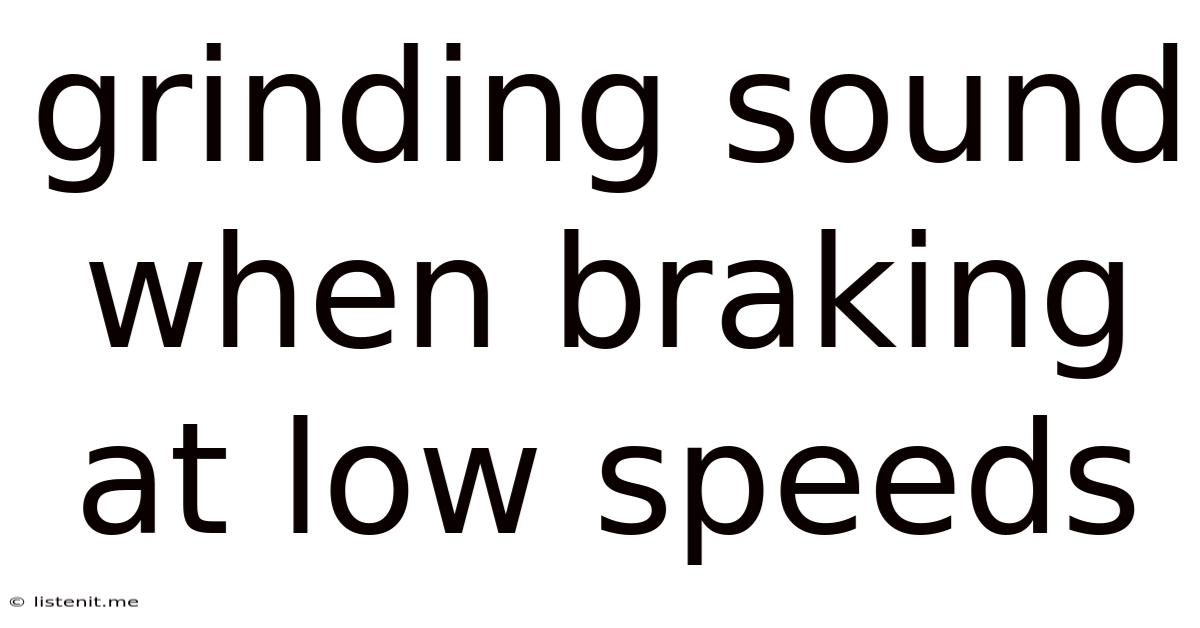 Grinding Sound When Braking At Low Speeds