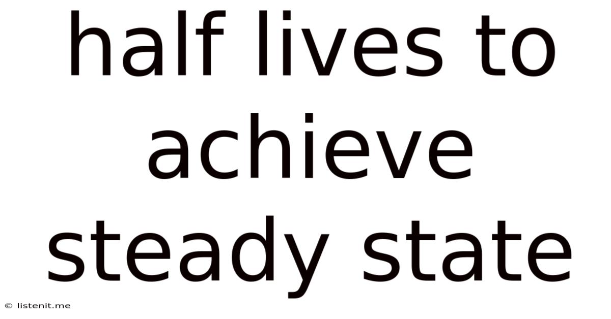 Half Lives To Achieve Steady State