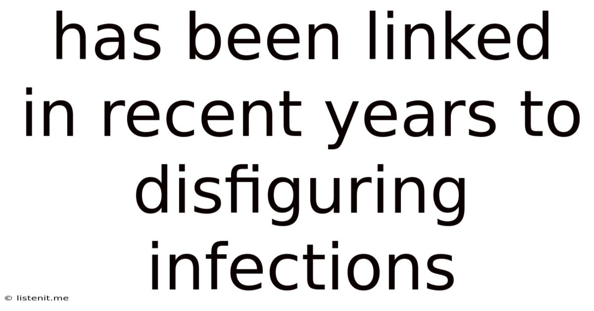 Has Been Linked In Recent Years To Disfiguring Infections
