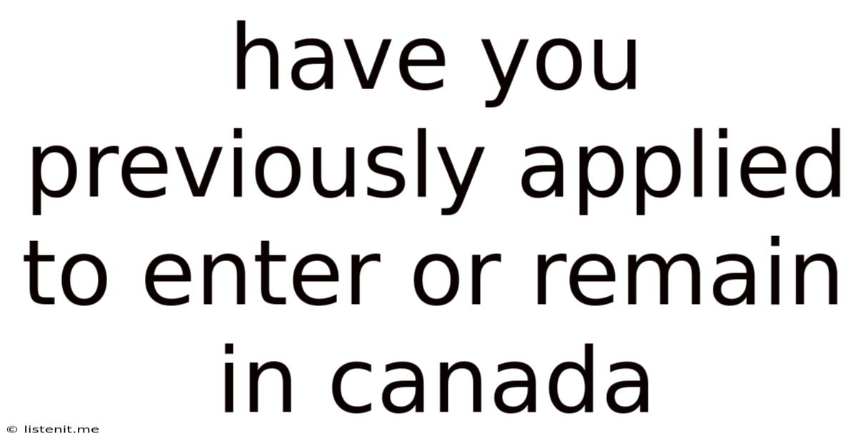 Have You Previously Applied To Enter Or Remain In Canada