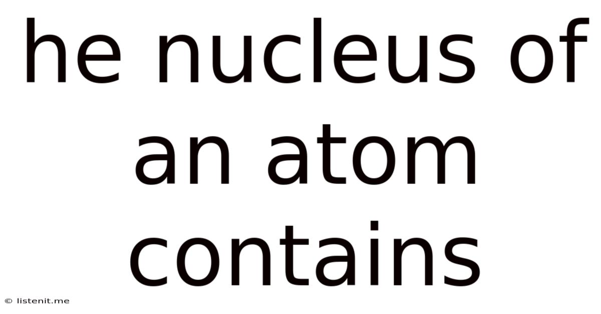 He Nucleus Of An Atom Contains