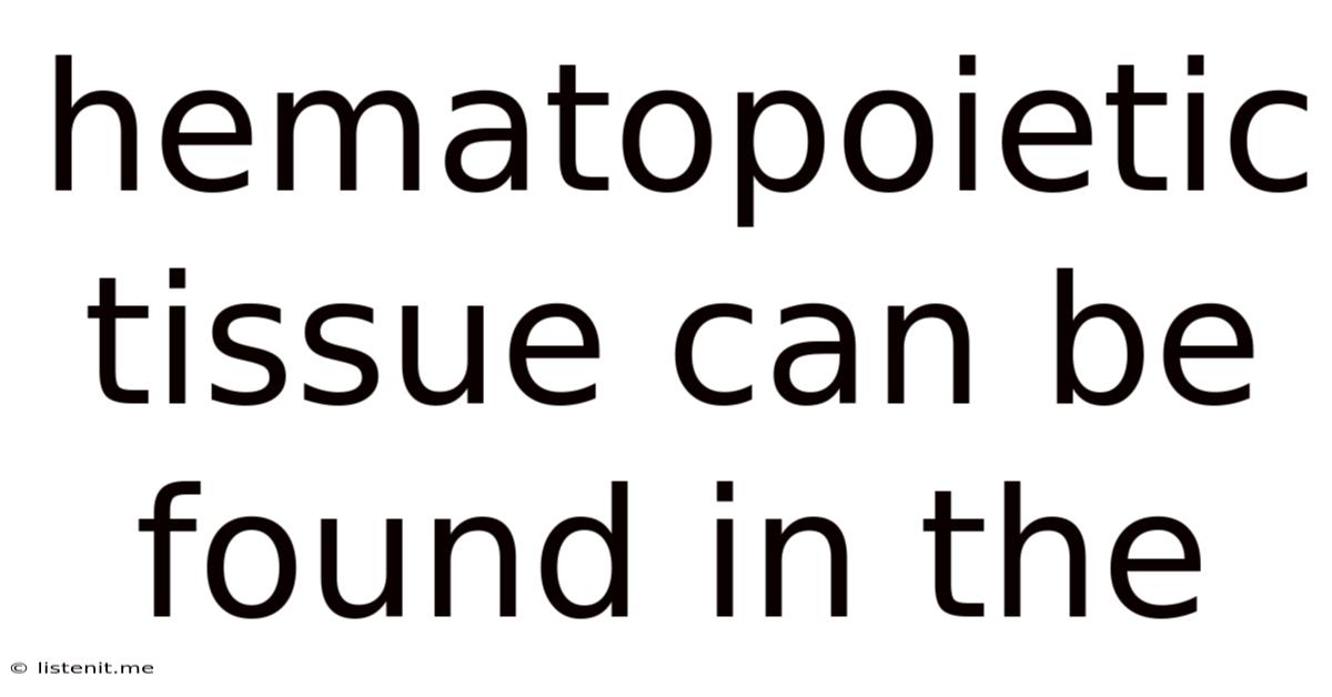 Hematopoietic Tissue Can Be Found In The