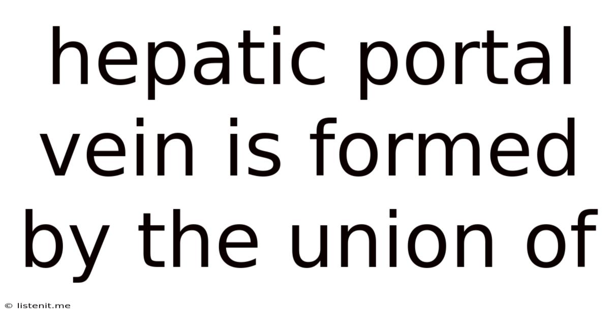 Hepatic Portal Vein Is Formed By The Union Of