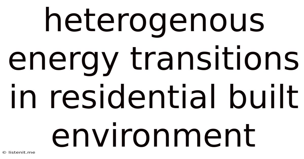 Heterogenous Energy Transitions In Residential Built Environment
