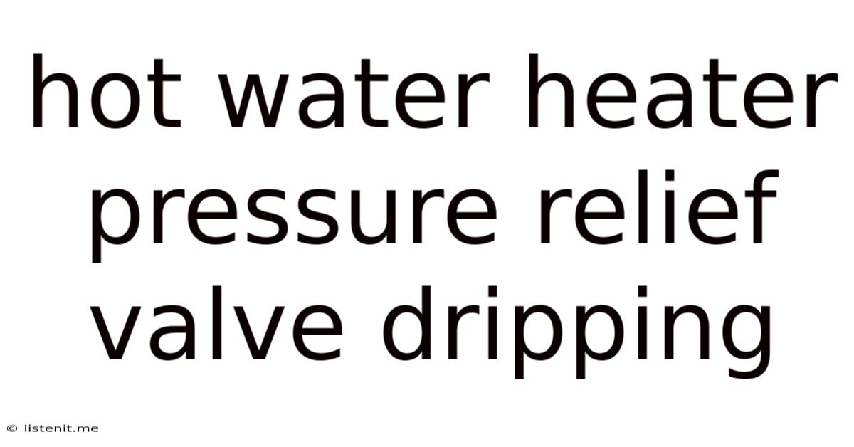 Hot Water Heater Pressure Relief Valve Dripping