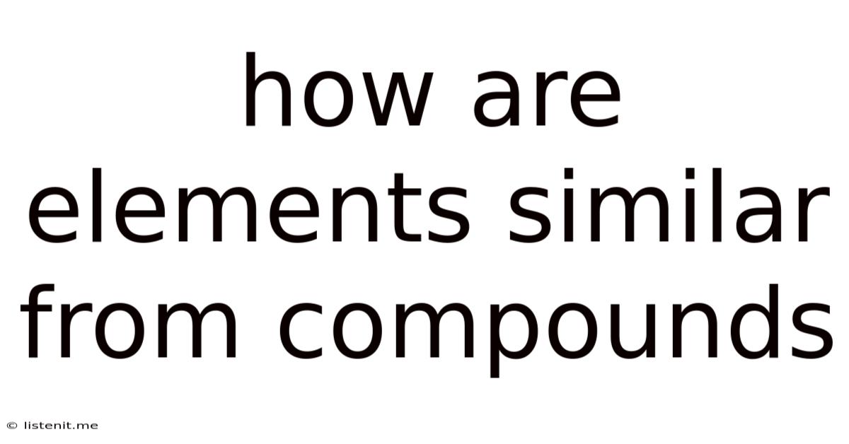 How Are Elements Similar From Compounds