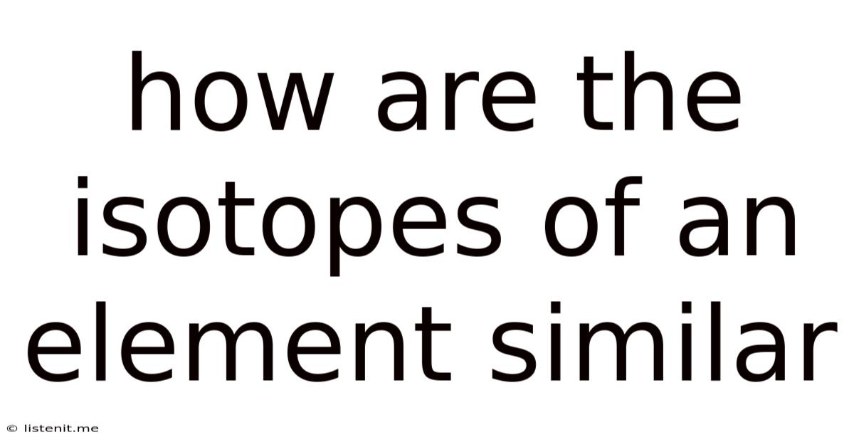 How Are The Isotopes Of An Element Similar