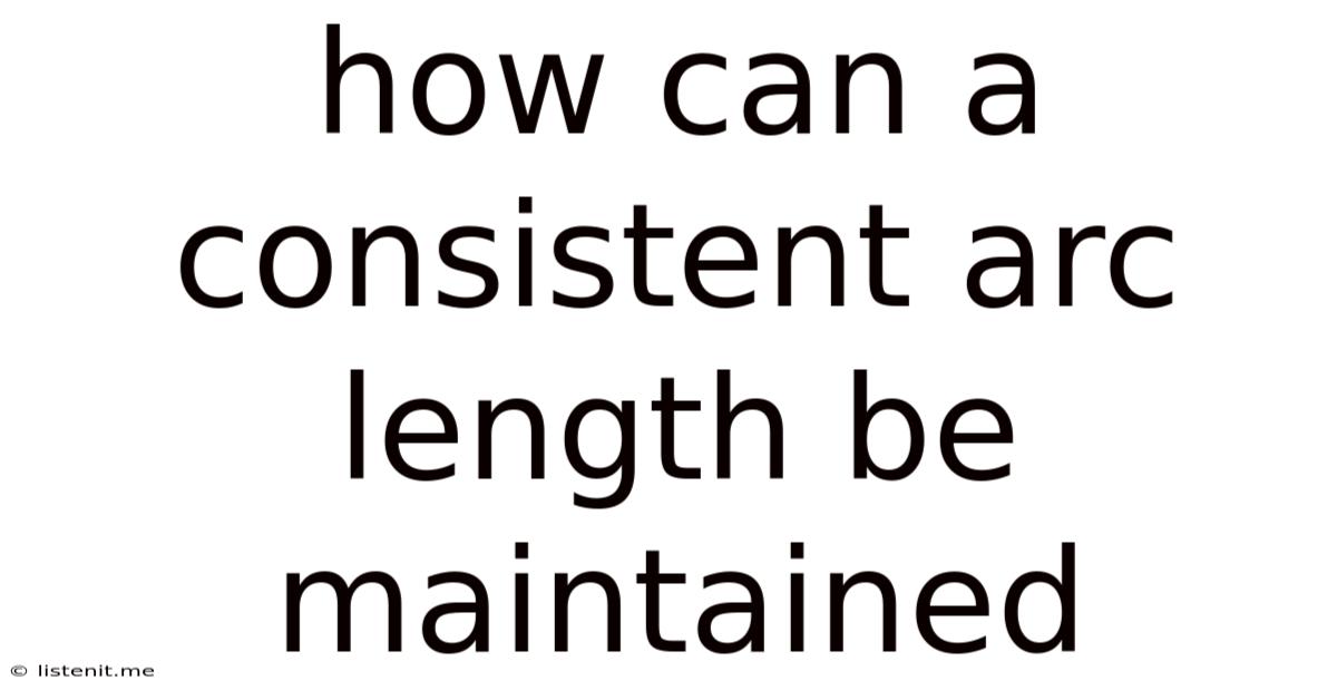 How Can A Consistent Arc Length Be Maintained