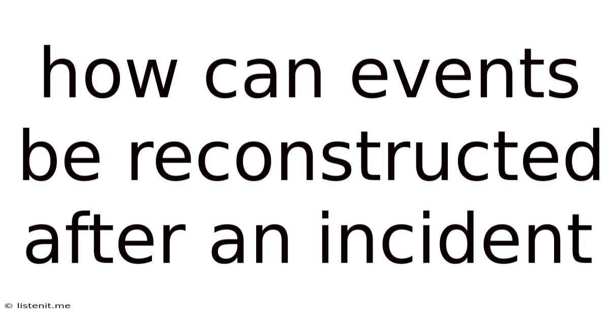 How Can Events Be Reconstructed After An Incident