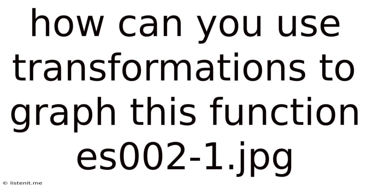 How Can You Use Transformations To Graph This Function Es002-1.jpg