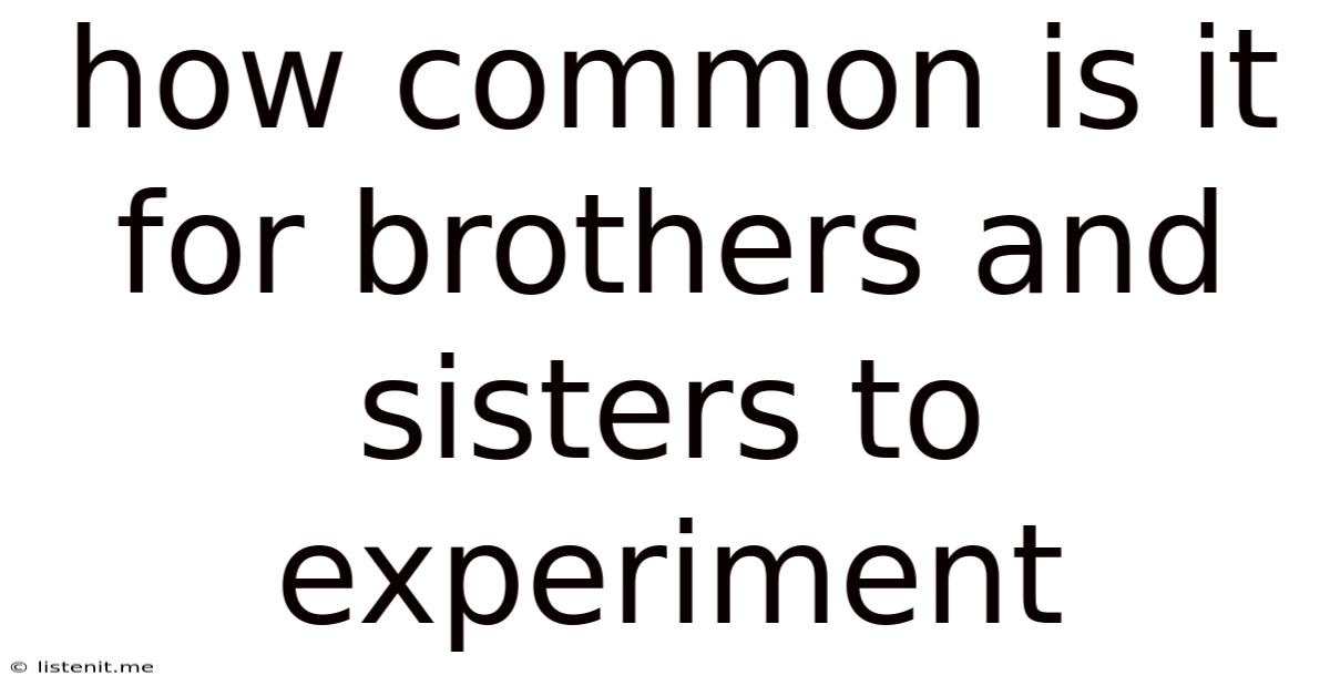 How Common Is It For Brothers And Sisters To Experiment