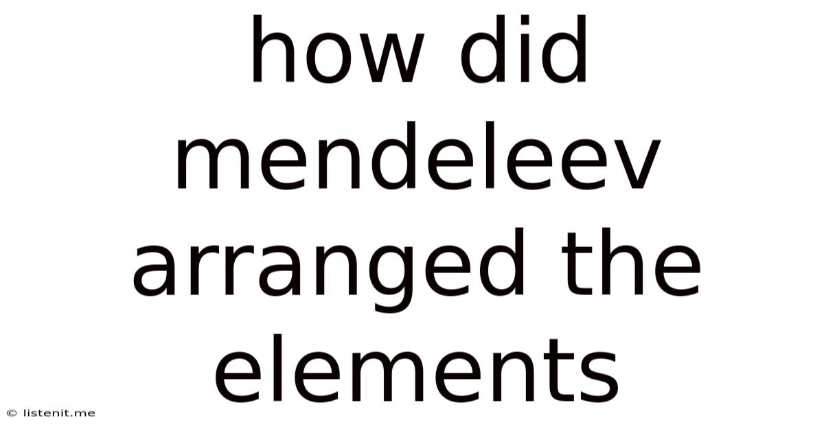 How Did Mendeleev Arranged The Elements