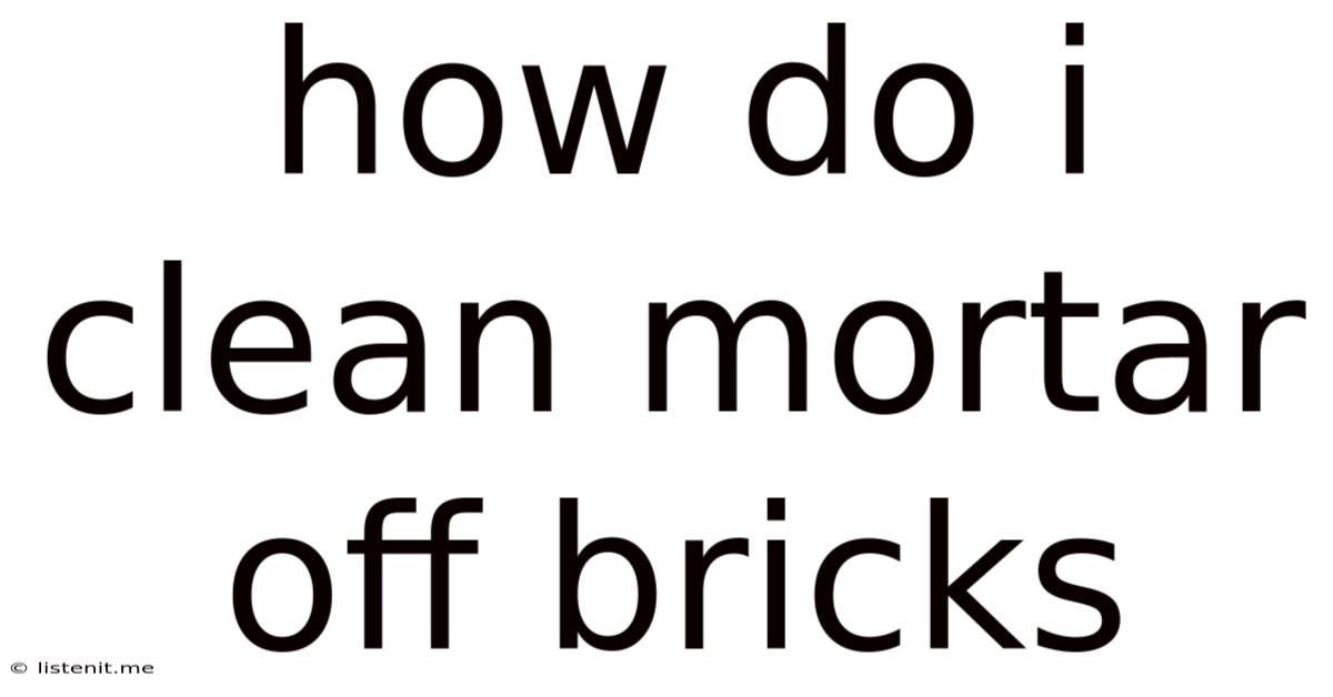 How Do I Clean Mortar Off Bricks
