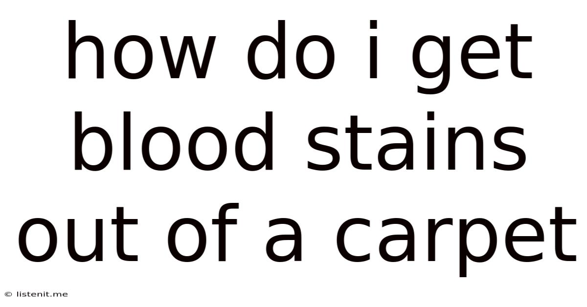 How Do I Get Blood Stains Out Of A Carpet