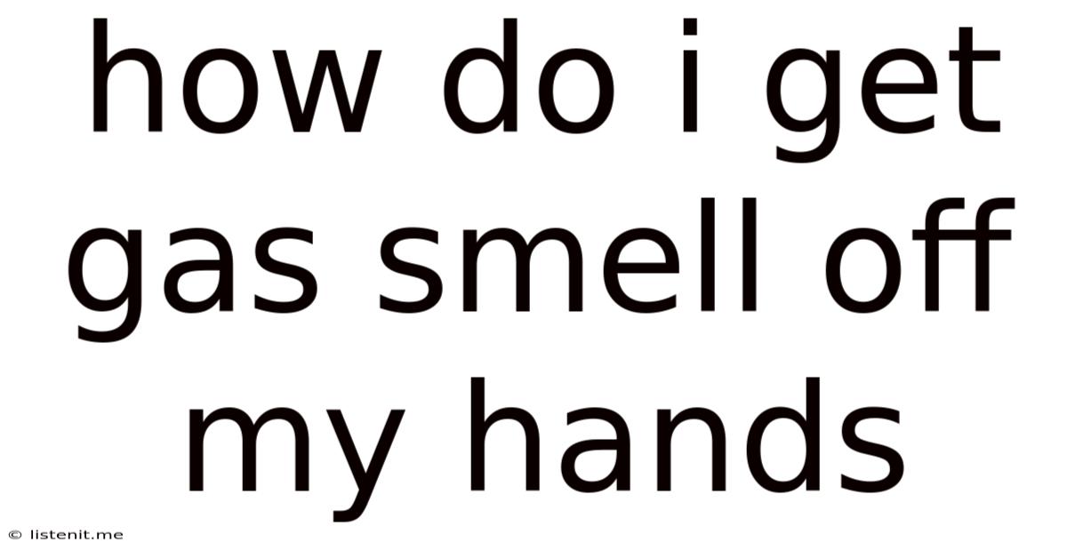 How Do I Get Gas Smell Off My Hands